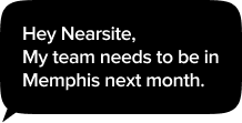 Hey Nearsite, My team needs to be in Memphis next month
